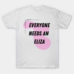 Eliza Name Design Everyone Needs An Eliza T-Shirt